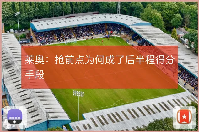 莱奥：抢前点为何成了后半程得分手段