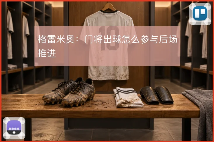 格雷米奥：门将出球怎么参与后场推进