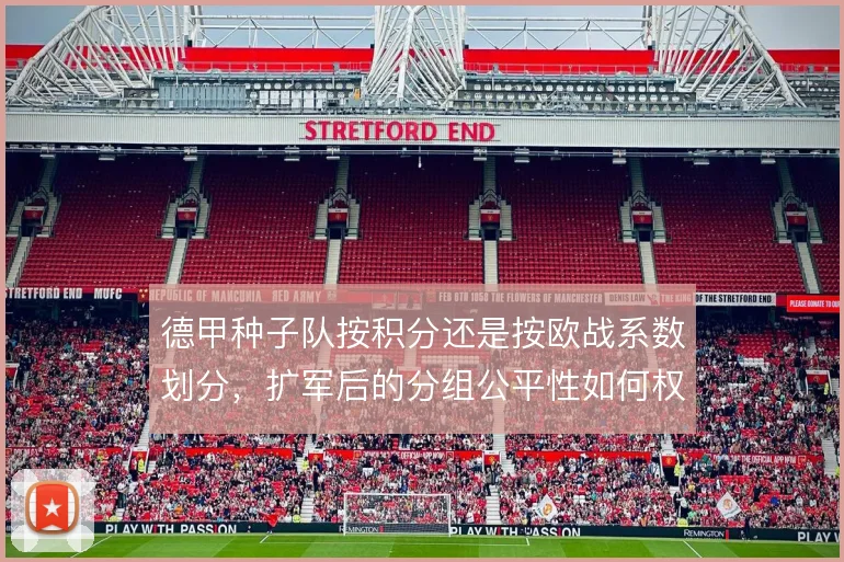 德甲种子队按积分还是按欧战系数划分，扩军后的分组公平性如何权衡