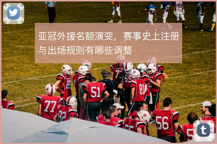 亚冠外援名额演变，赛事史上注册与出场规则有哪些调整