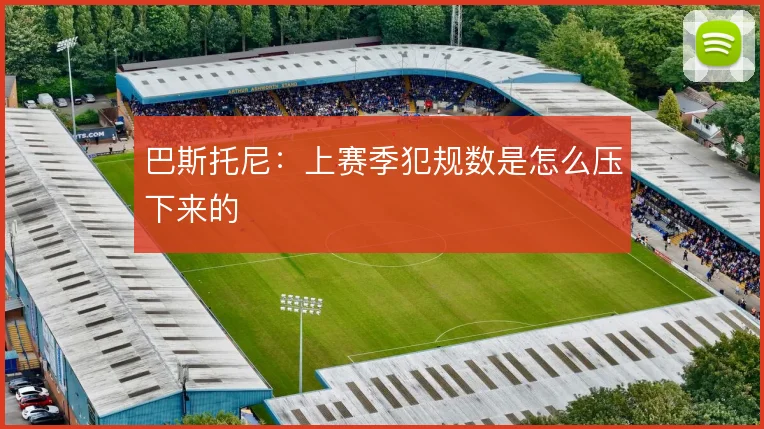 巴斯托尼：上赛季犯规数是怎么压下来的