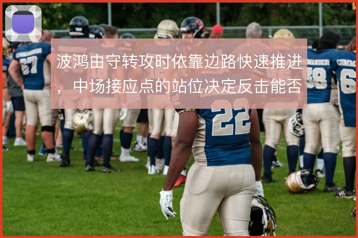 波鸿由守转攻时依靠边路快速推进，中场接应点的站位决定反击能否形成射门