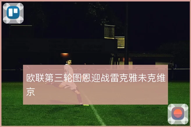 欧联第三轮图恩迎战雷克雅未克维京
