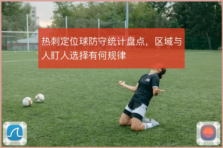 热刺定位球防守统计盘点，区域与人盯人选择有何规律