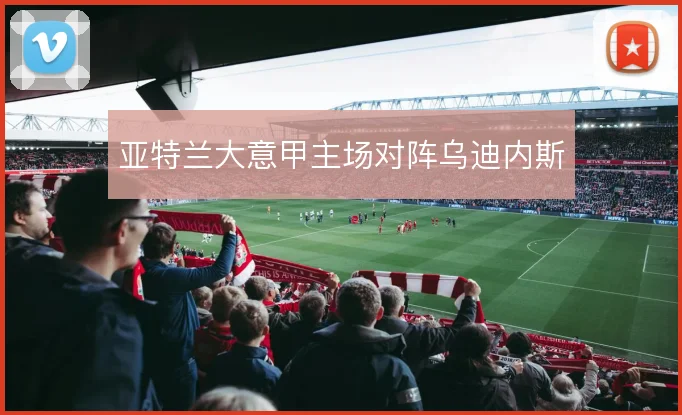 亚特兰大意甲主场对阵乌迪内斯