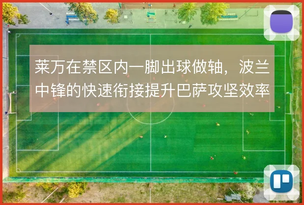 莱万在禁区内一脚出球做轴，波兰中锋的快速衔接提升巴萨攻坚效率